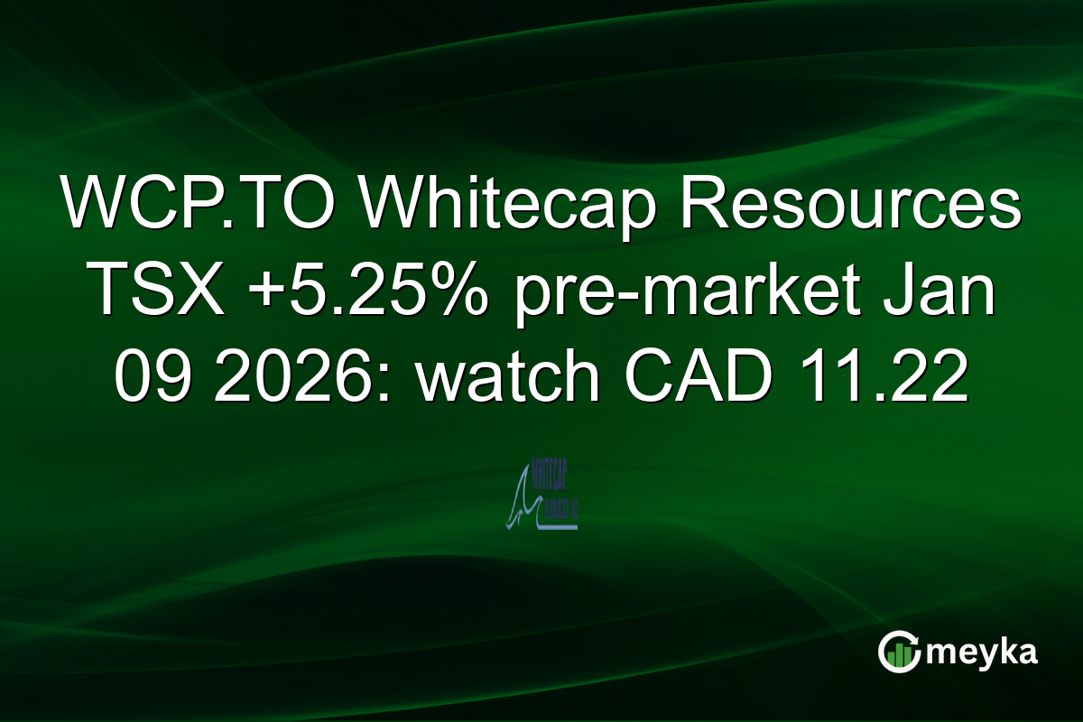 WCP.TO Whitecap Resources TSX +5.25% pre-market Jan 09 2026: watch CAD 11.22