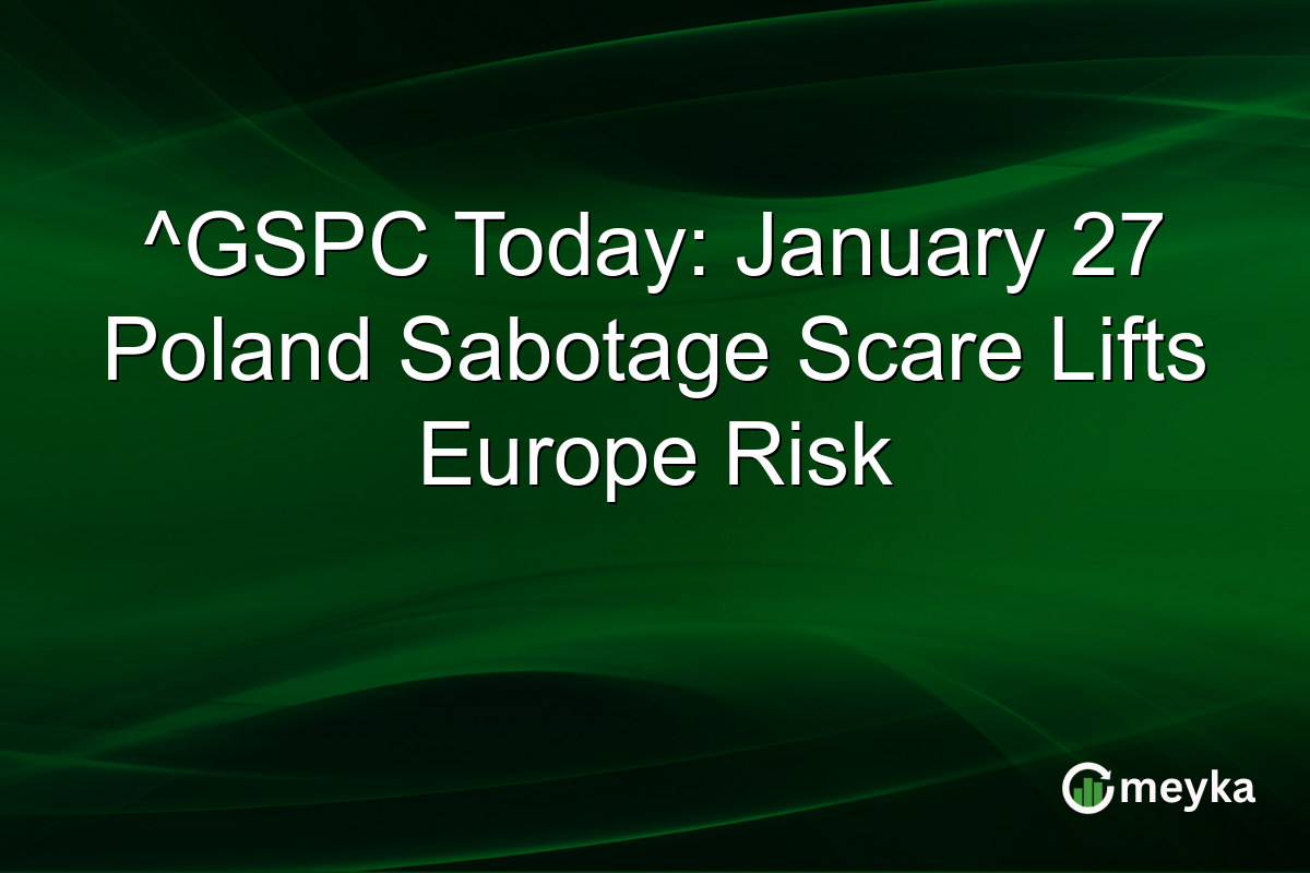 ^GSPC Today: January 27 Poland Sabotage Scare Lifts Europe Risk
