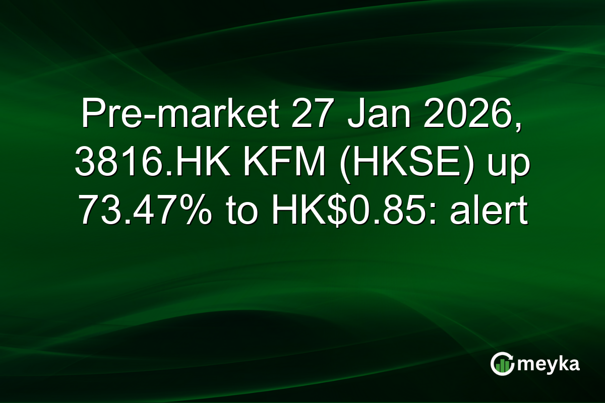 Pre-market 27 Jan 2026, 3816.HK KFM (HKSE) up 73.47% to HK$0.85: alert
