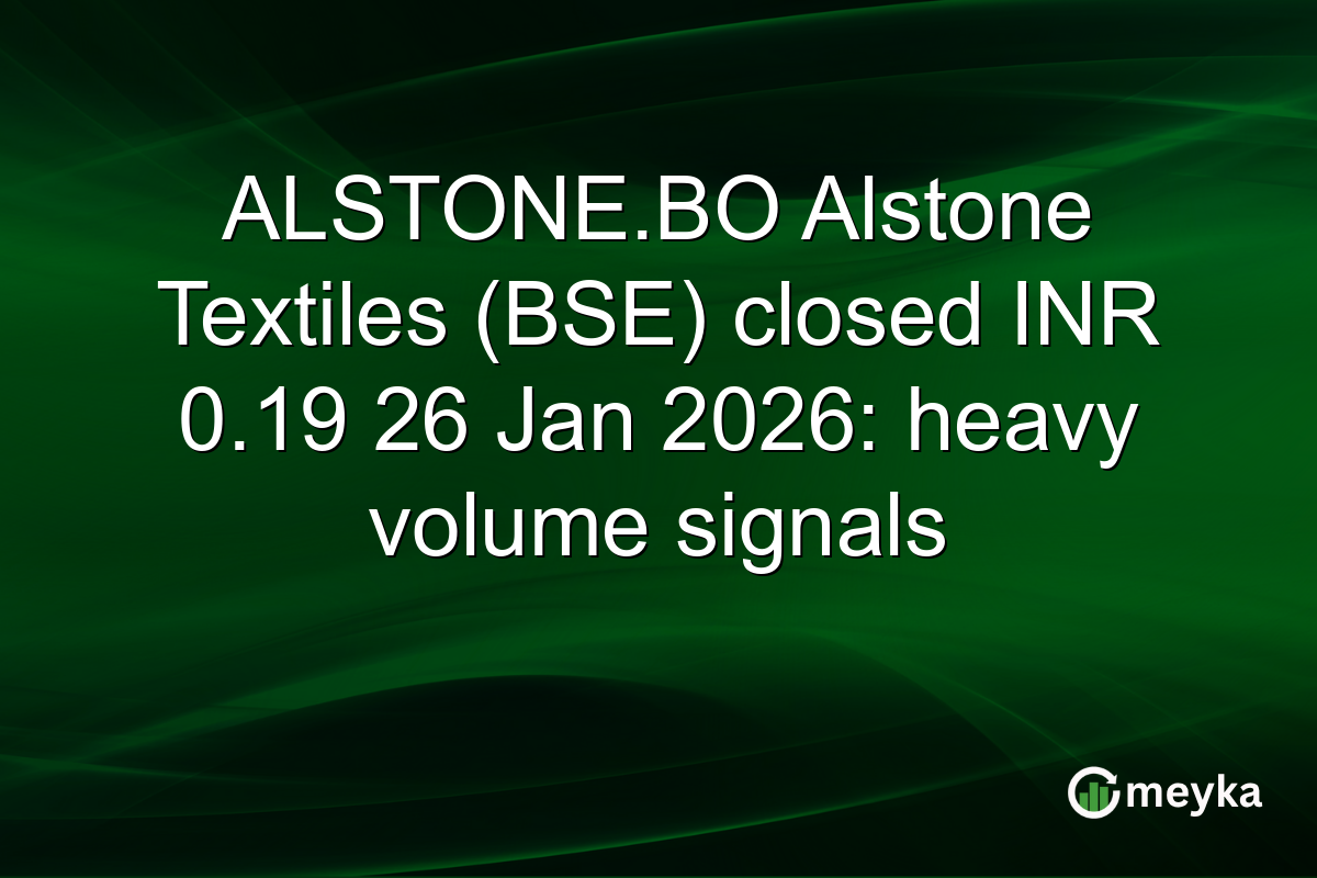 ALSTONE.BO Alstone Textiles (BSE) closed INR 0.19 26 Jan 2026: heavy volume signals