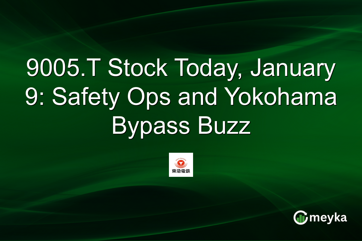 9005.T Stock Today, January 9: Safety Ops and Yokohama Bypass Buzz
