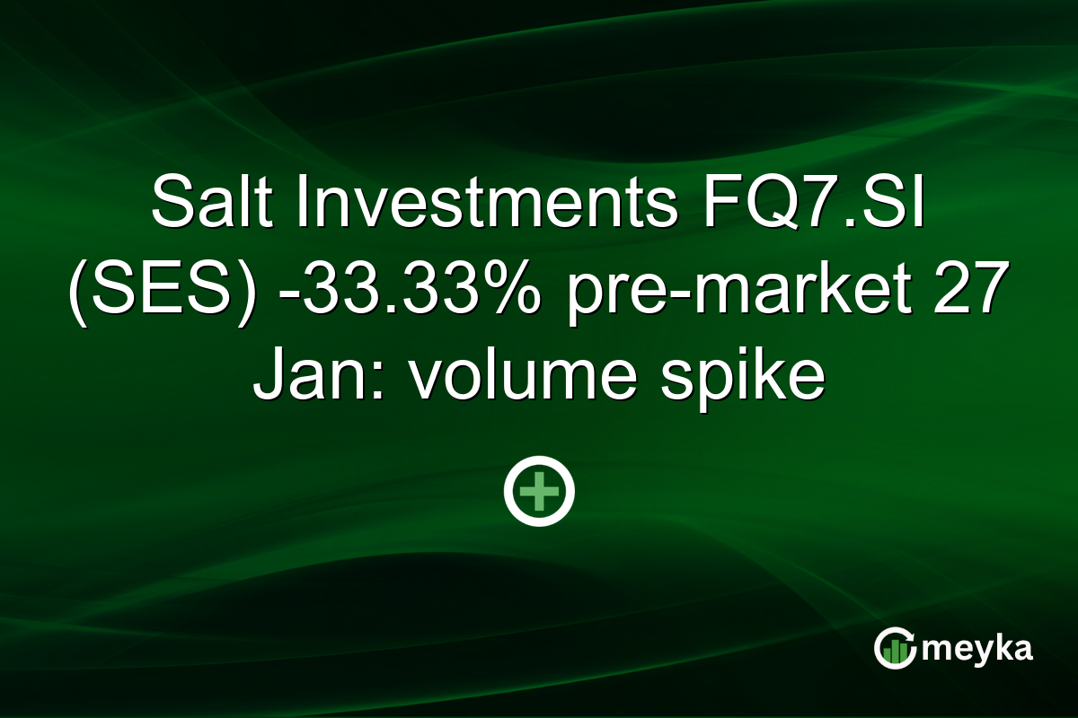 Salt Investments FQ7.SI (SES) -33.33% pre-market 27 Jan: volume spike