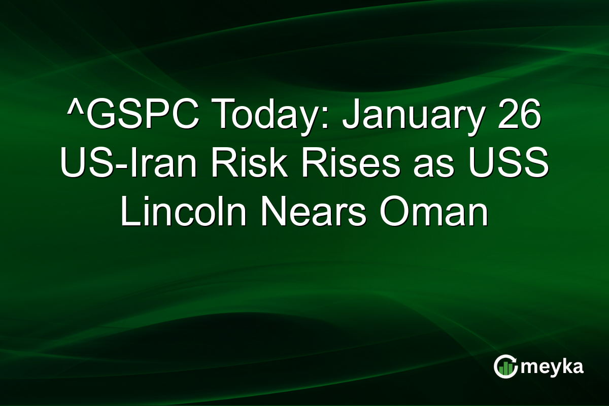^GSPC Today: January 26 US-Iran Risk Rises as USS Lincoln Nears Oman