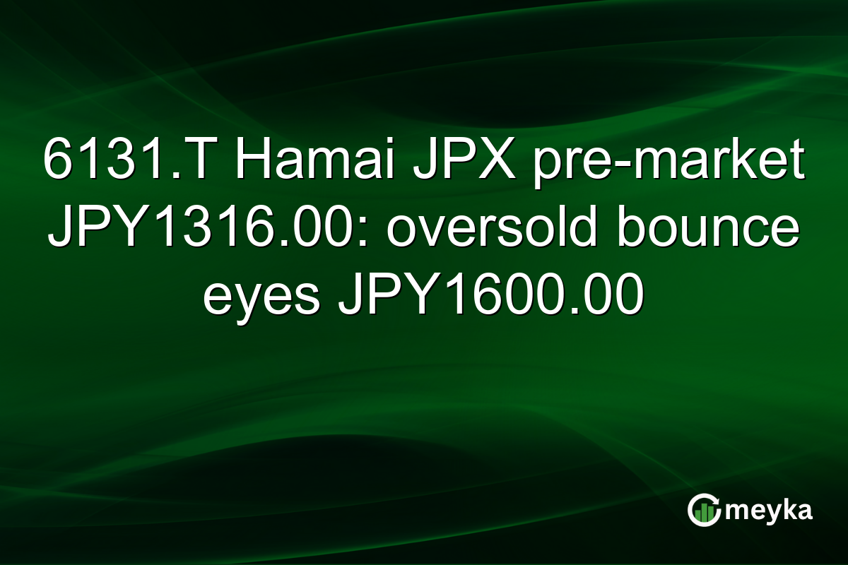 6131.T Hamai JPX pre-market JPY1316.00: oversold bounce eyes JPY1600.00