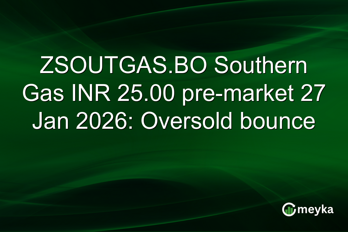 ZSOUTGAS.BO Southern Gas INR 25.00 pre-market 27 Jan 2026: Oversold bounce