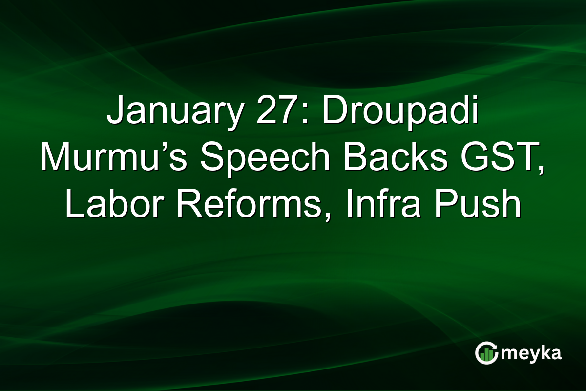 January 27: Droupadi Murmu’s Speech Backs GST, Labor Reforms, Infra Push