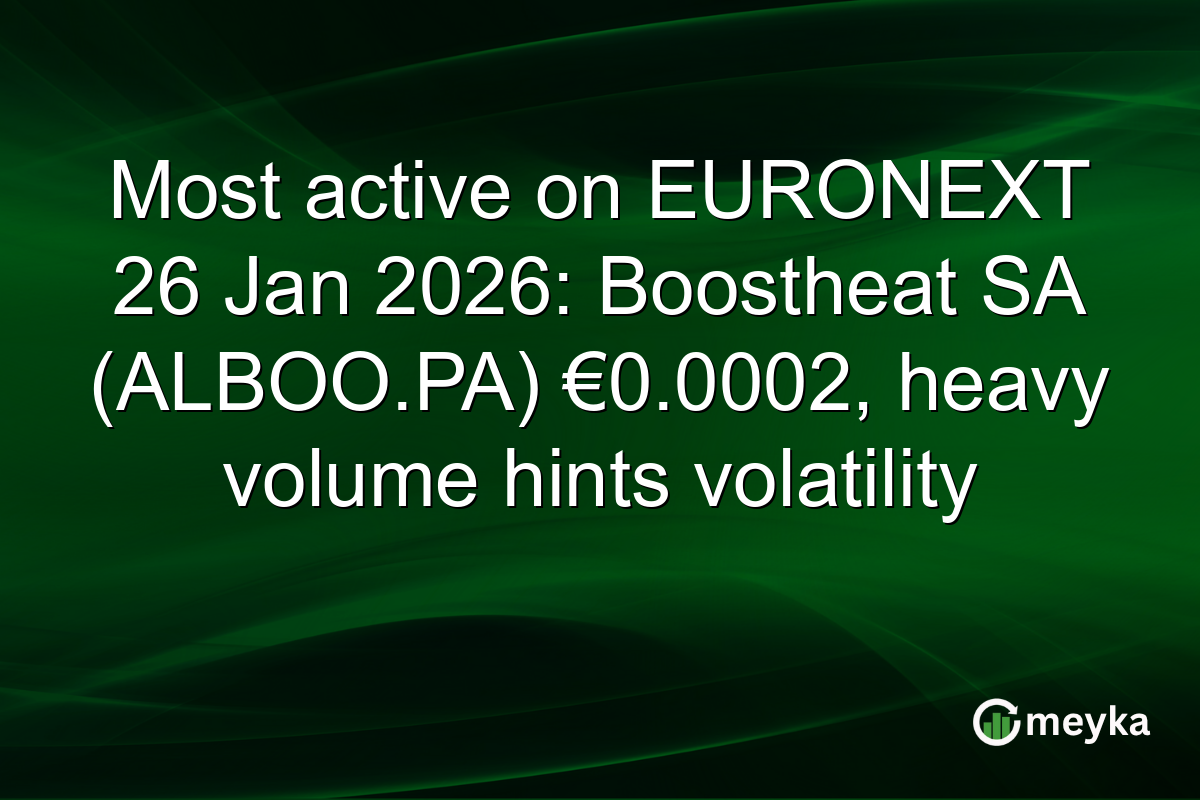 Most active on EURONEXT 26 Jan 2026: Boostheat SA (ALBOO.PA) €0.0002, heavy volume hints volatility