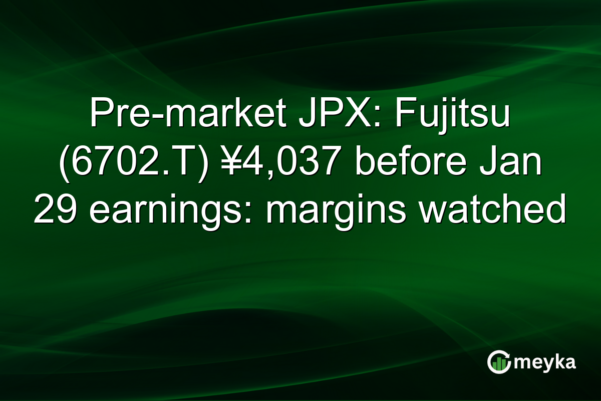 Pre-market JPX: Fujitsu (6702.T) ¥4,037 before Jan 29 earnings: margins watched