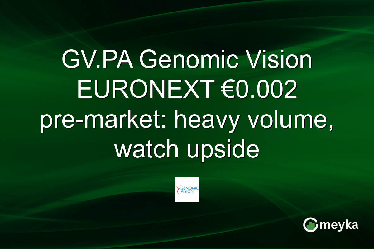 GV.PA Genomic Vision EURONEXT €0.002 pre-market: heavy volume, watch upside