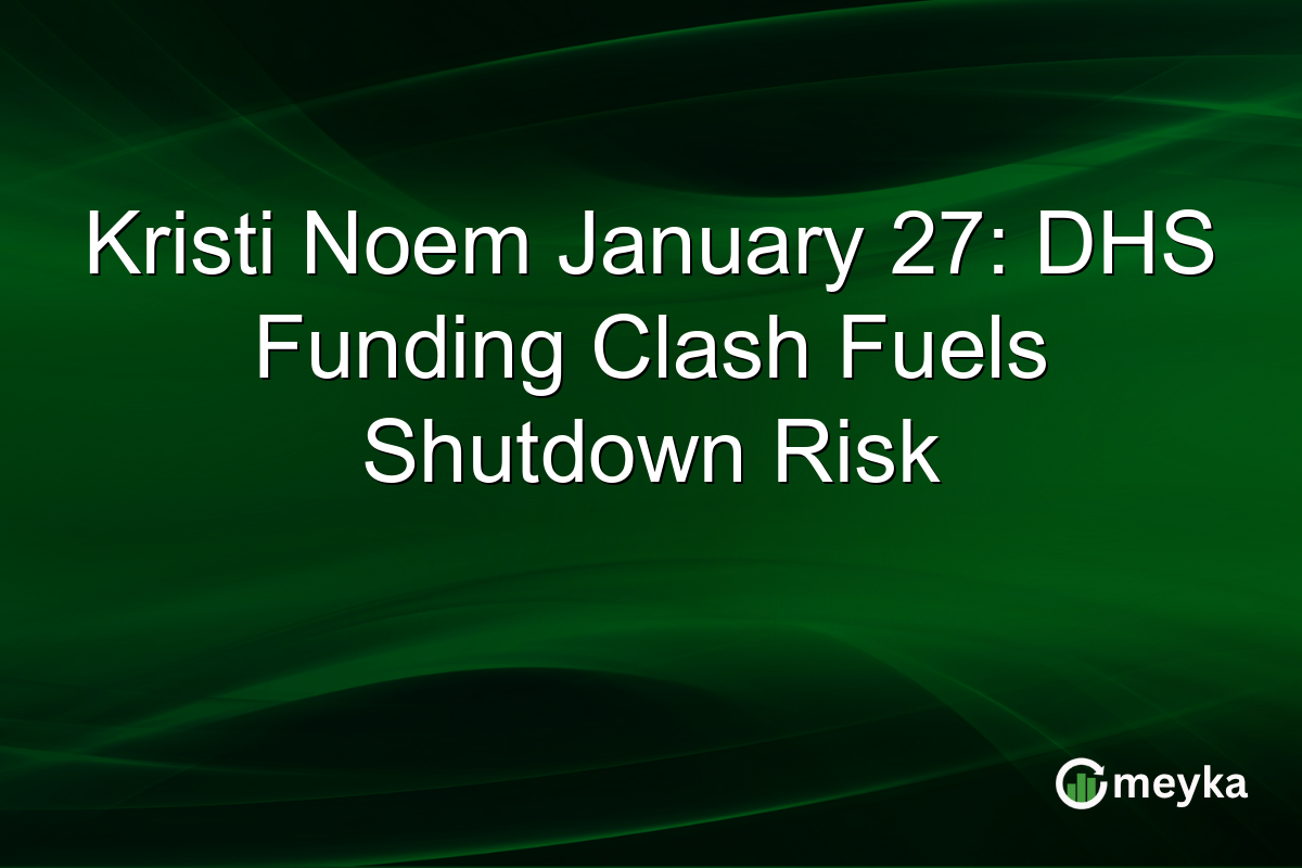 Kristi Noem January 27: DHS Funding Clash Fuels Shutdown Risk