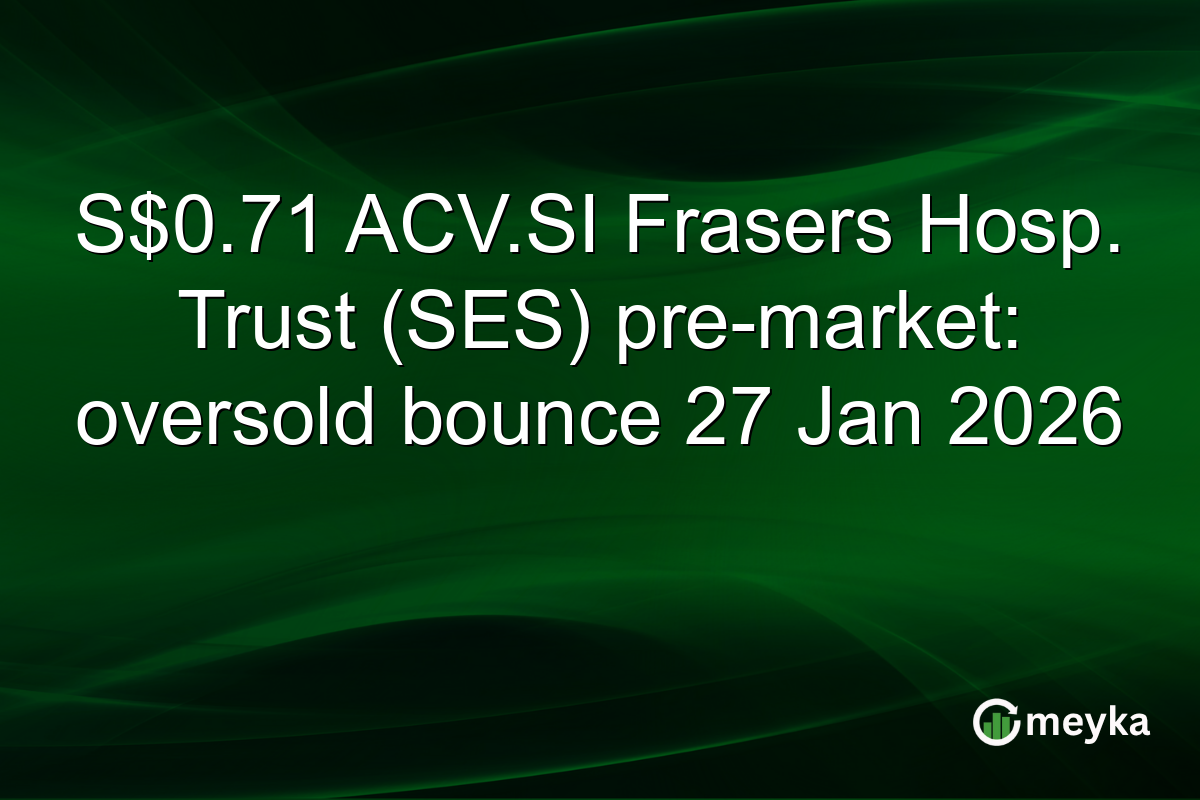S$0.71 ACV.SI Frasers Hosp. Trust (SES) pre-market: oversold bounce 27 Jan 2026