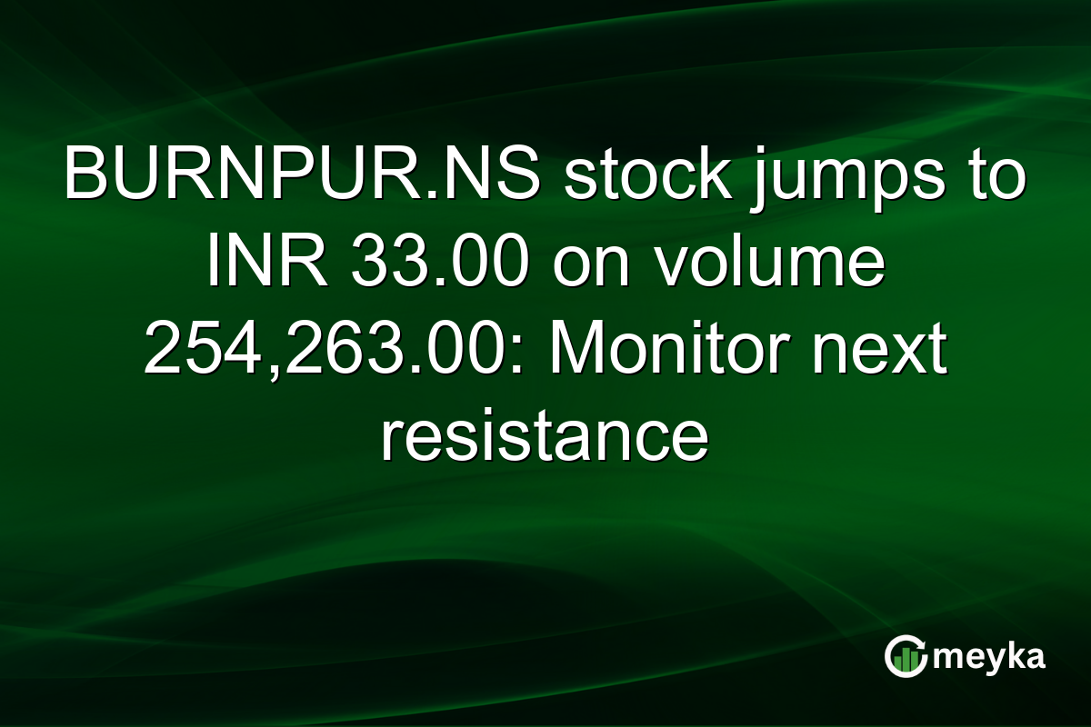 BURNPUR.NS stock jumps to INR 33.00 on volume 254,263.00: Monitor next resistance