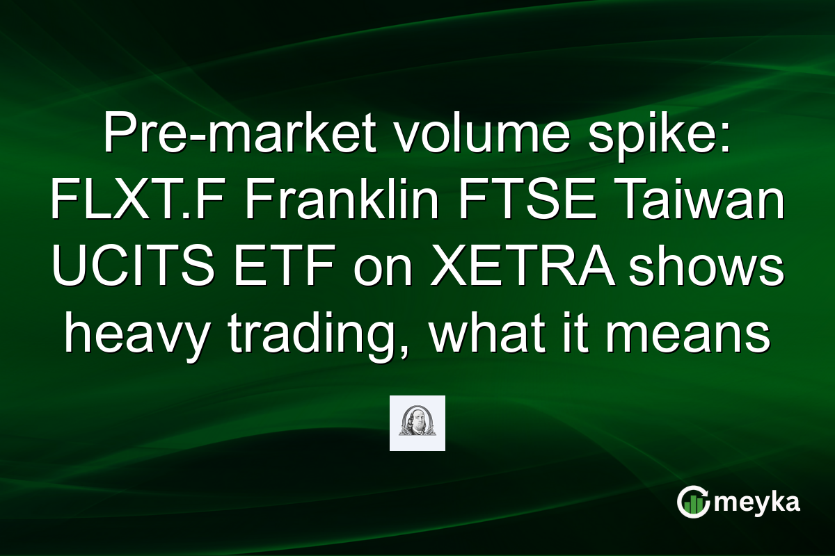 Pre-market volume spike: FLXT.F Franklin FTSE Taiwan UCITS ETF on XETRA shows heavy trading, what it means