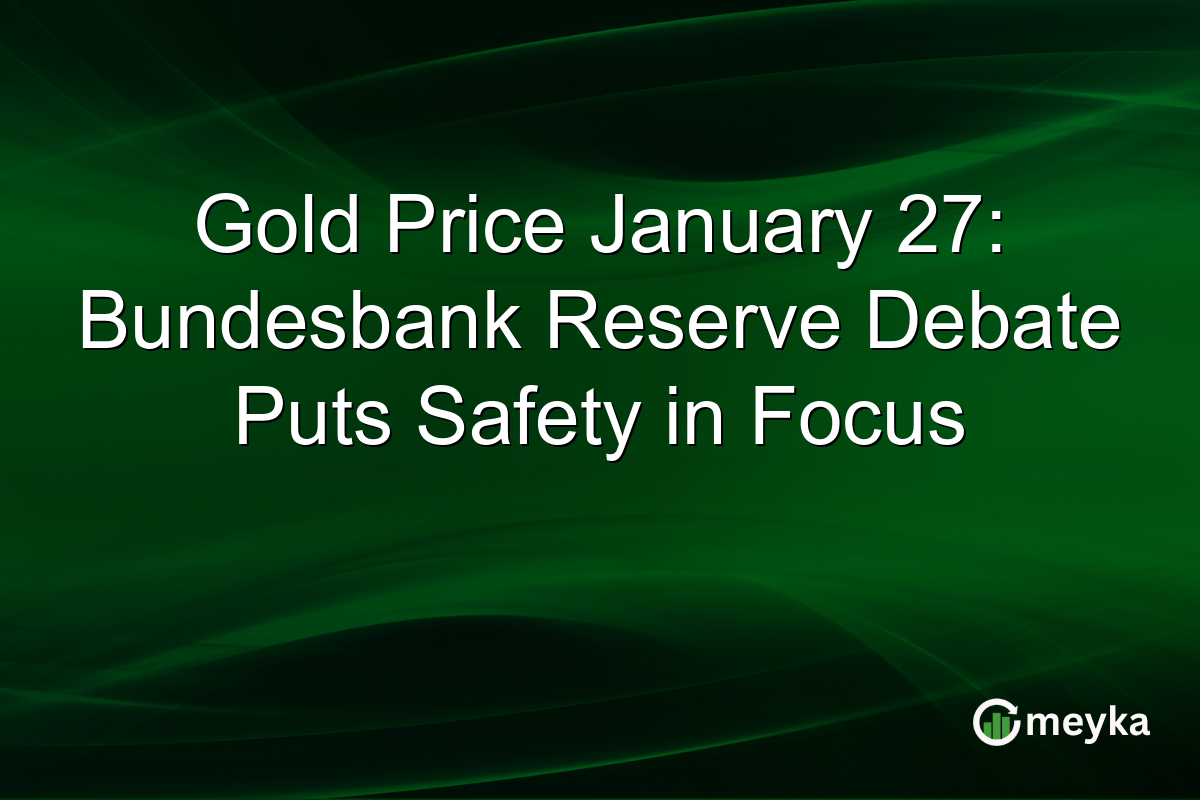 Gold Price January 27: Bundesbank Reserve Debate Puts Safety in Focus
