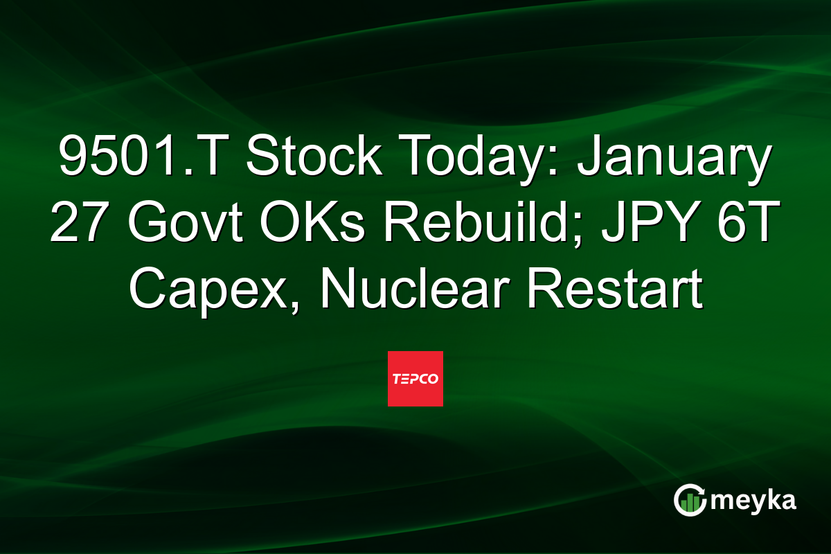 9501.T Stock Today: January 27 Govt OKs Rebuild; JPY 6T Capex, Nuclear Restart