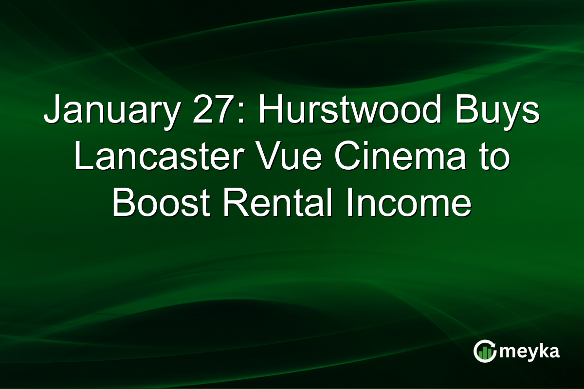 January 27: Hurstwood Buys Lancaster Vue Cinema to Boost Rental Income