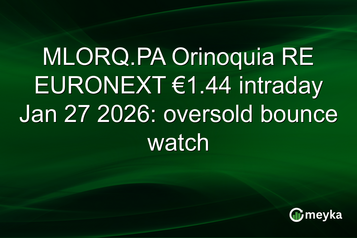 MLORQ.PA Orinoquia RE EURONEXT €1.44 intraday Jan 27 2026: oversold bounce watch
