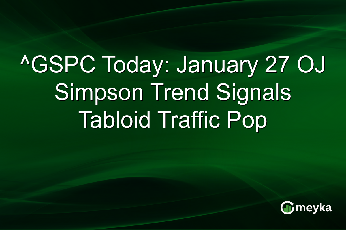 ^GSPC Today: January 27 OJ Simpson Trend Signals Tabloid Traffic Pop