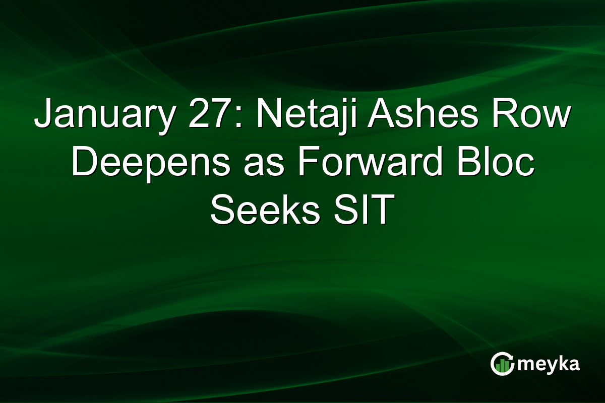 January 27: Netaji Ashes Row Deepens as Forward Bloc Seeks SIT