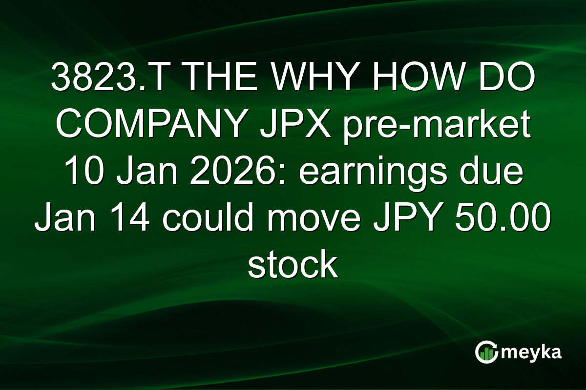 3823.T THE WHY HOW DO COMPANY JPX pre-market 10 Jan 2026: earnings due Jan 14 could move JPY 50.00 stock