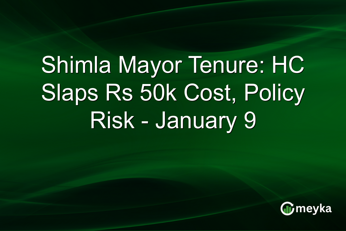 Shimla Mayor Tenure: HC Slaps Rs 50k Cost, Policy Risk - January 9