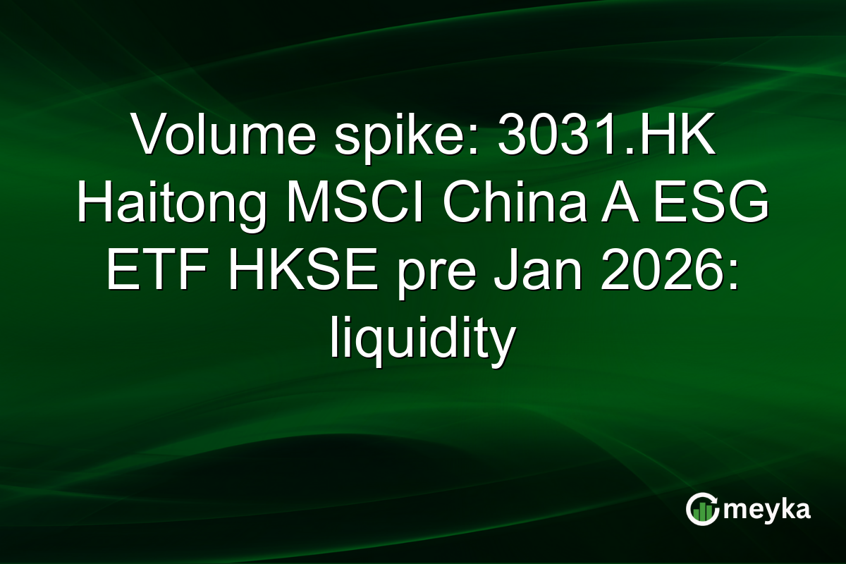 Volume spike: 3031.HK Haitong MSCI China A ESG ETF HKSE pre Jan 2026: liquidity