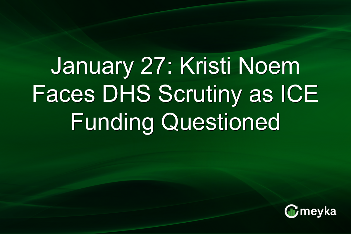 January 27: Kristi Noem Faces DHS Scrutiny as ICE Funding Questioned