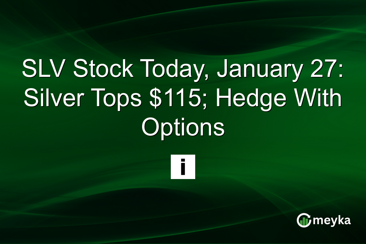 SLV Stock Today, January 27: Silver Tops $115; Hedge With Options