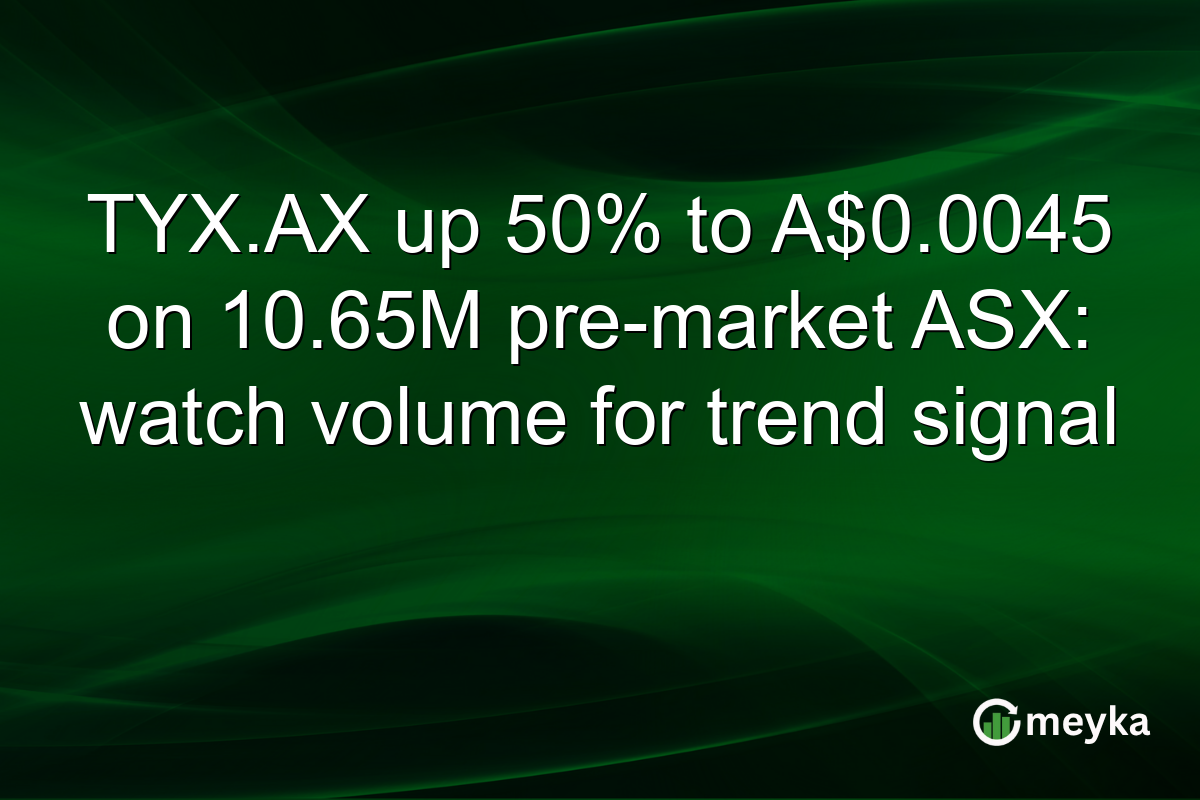 TYX.AX up 50% to A$0.0045 on 10.65M pre-market ASX: watch volume for trend signal