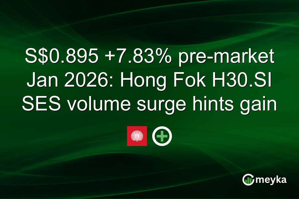 S$0.895 +7.83% pre-market Jan 2026: Hong Fok H30.SI SES volume surge hints gain