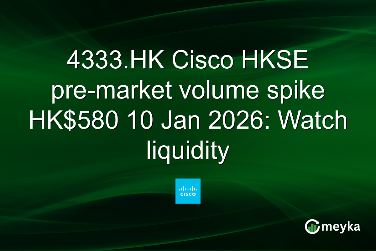 4333.HK Cisco HKSE pre-market volume spike HK$580 10 Jan 2026: Watch liquidity