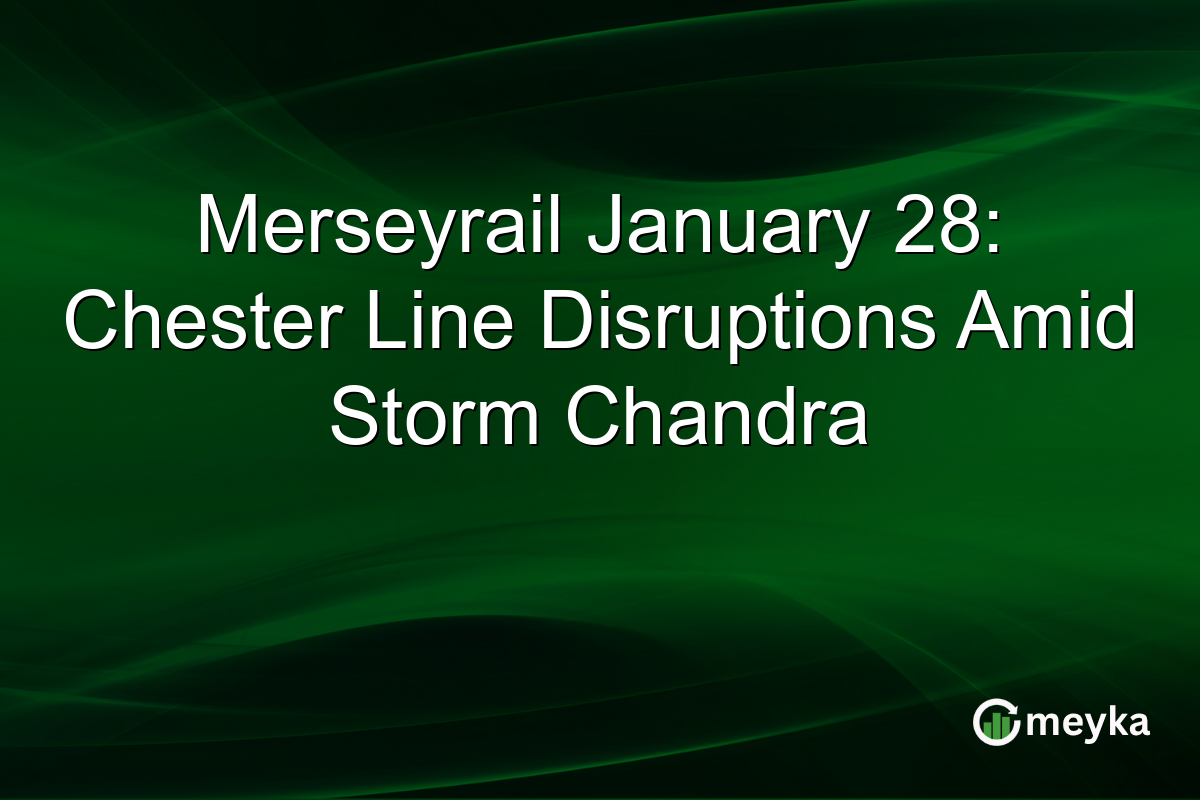 Merseyrail January 28: Chester Line Disruptions Amid Storm Chandra