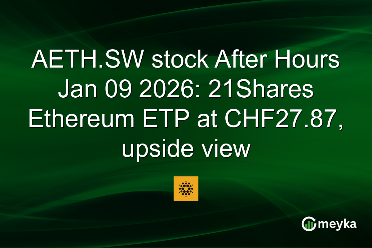AETH.SW stock After Hours Jan 09 2026: 21Shares Ethereum ETP at CHF27.87, upside view