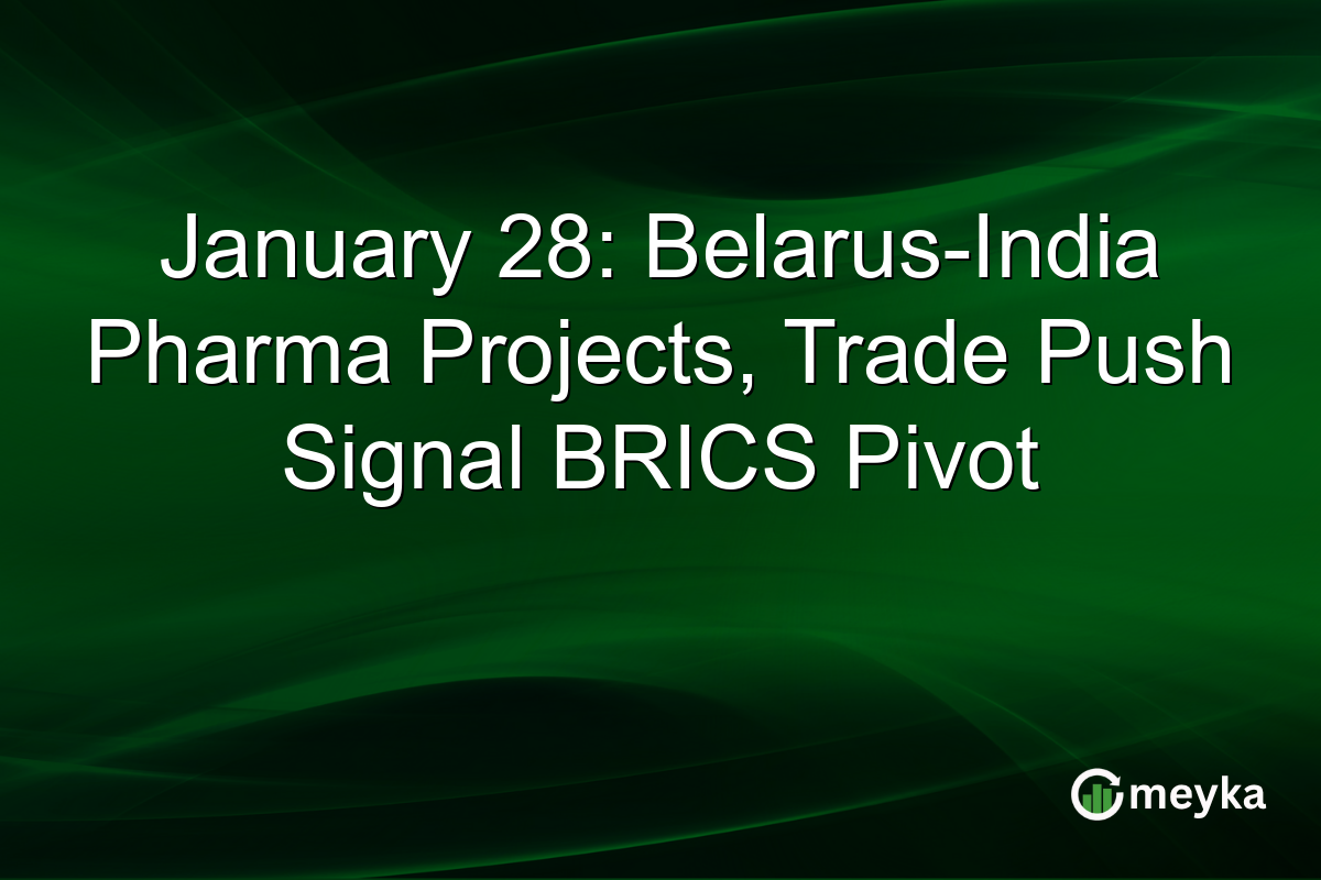 January 28: Belarus-India Pharma Projects, Trade Push Signal BRICS Pivot