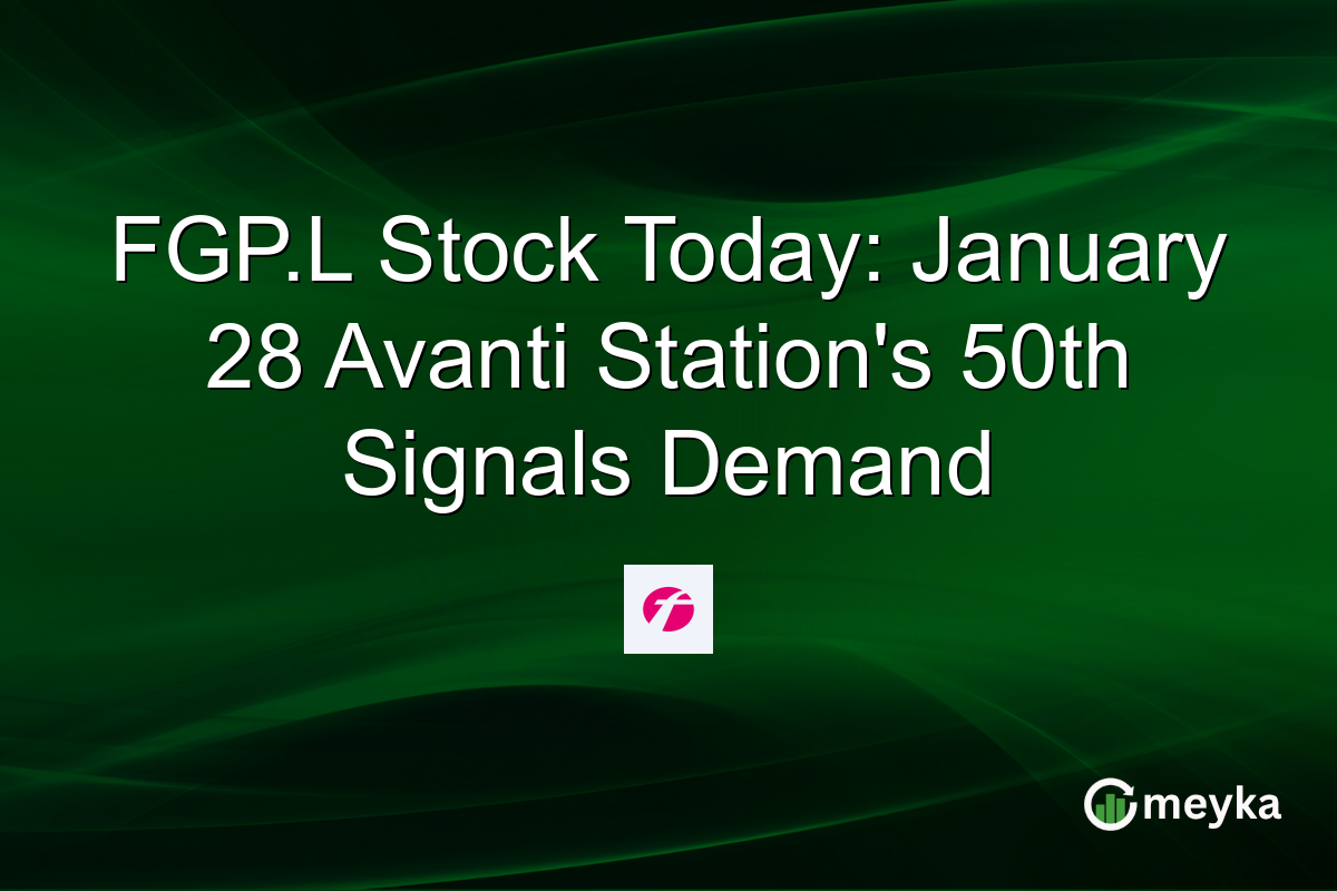 FGP.L Stock Today: January 28 Avanti Station's 50th Signals Demand