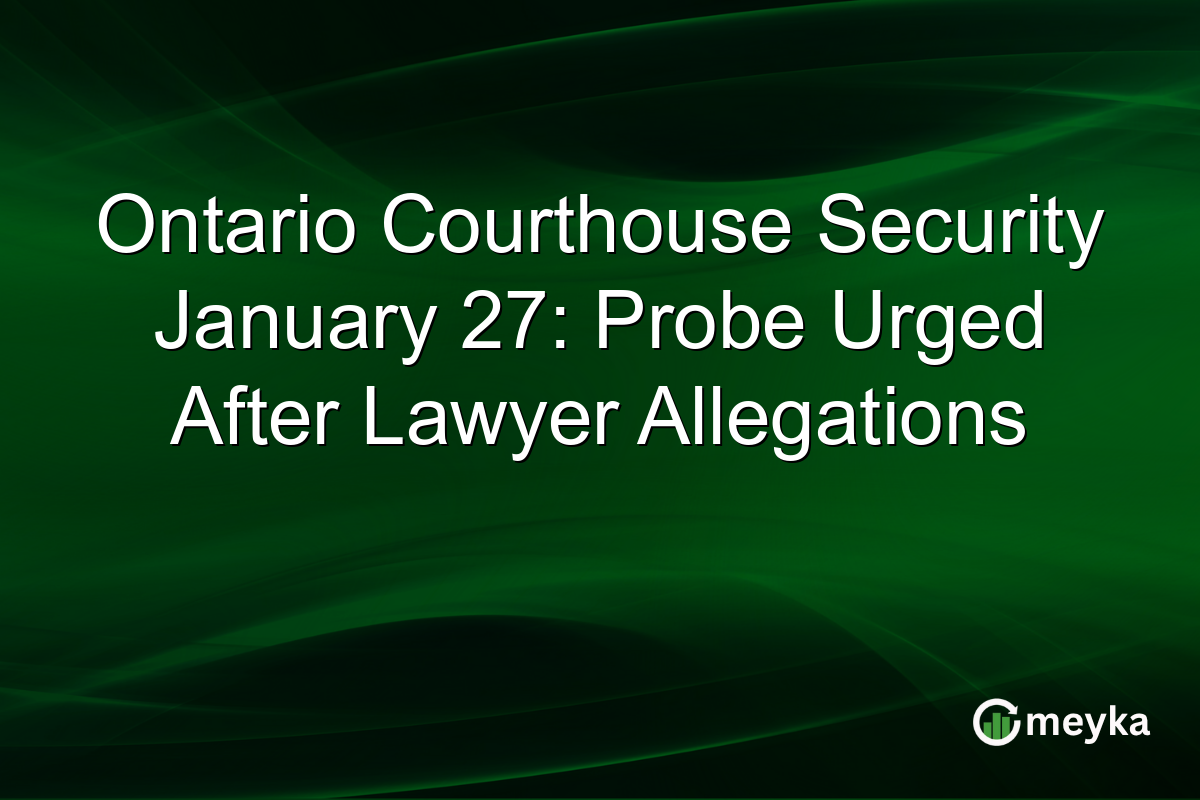 Ontario Courthouse Security January 27: Probe Urged After Lawyer Allegations