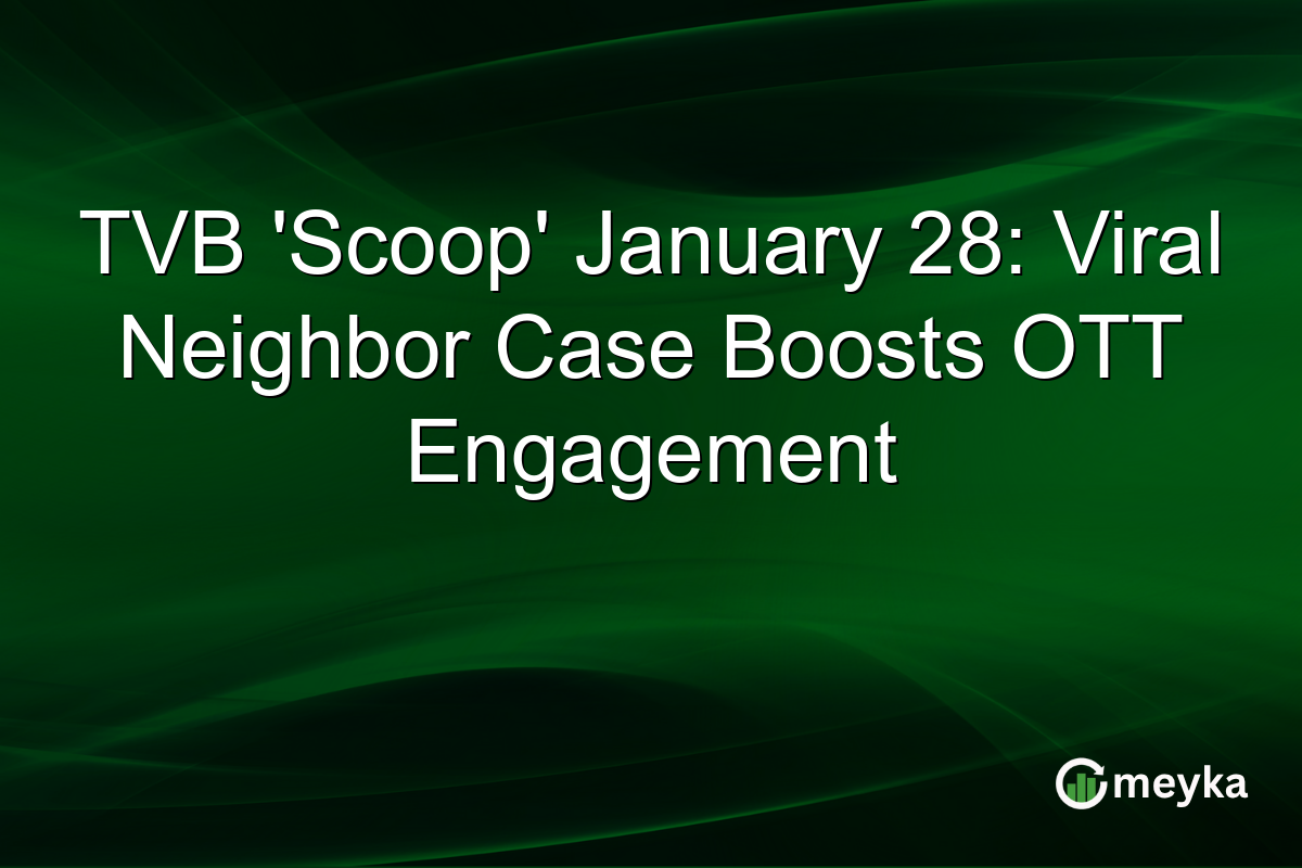 TVB 'Scoop' January 28: Viral Neighbor Case Boosts OTT Engagement