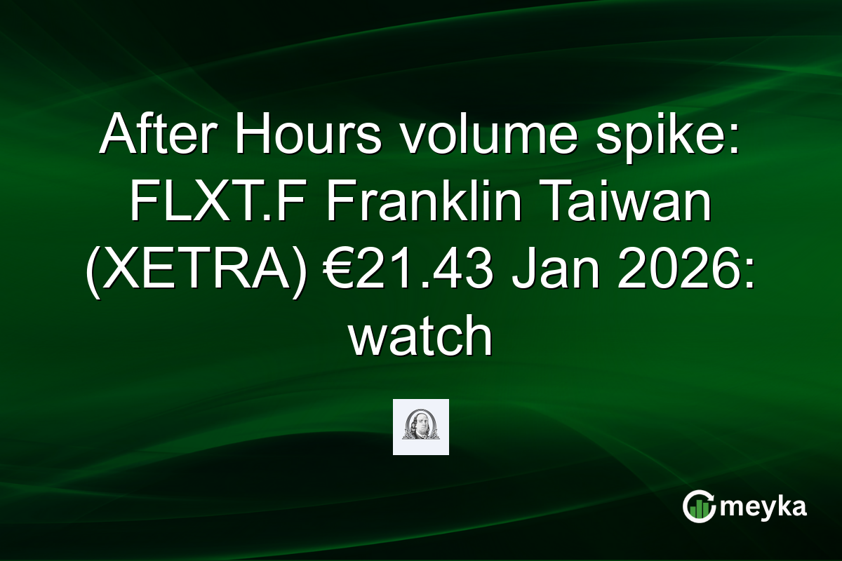 After Hours volume spike: FLXT.F Franklin Taiwan (XETRA) €21.43 Jan 2026: watch