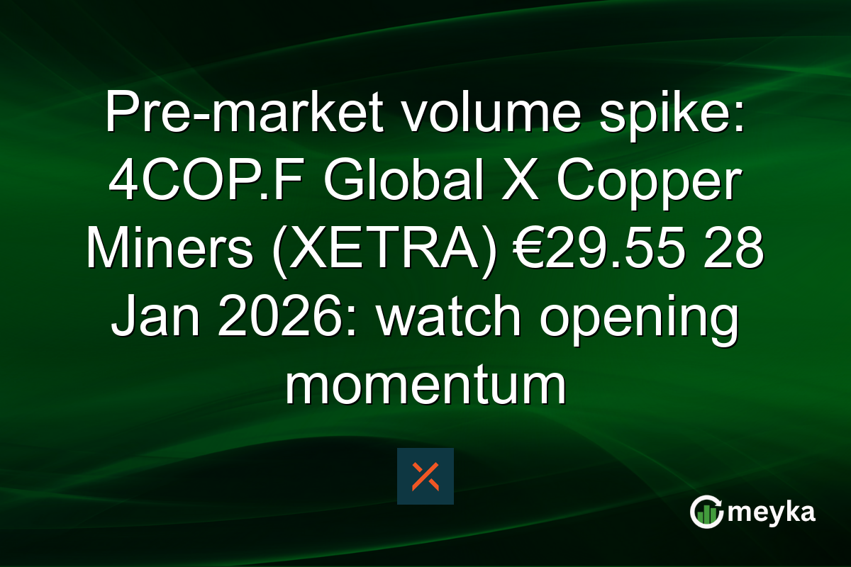 Pre-market volume spike: 4COP.F Global X Copper Miners (XETRA) €29.55 28 Jan 2026: watch opening momentum