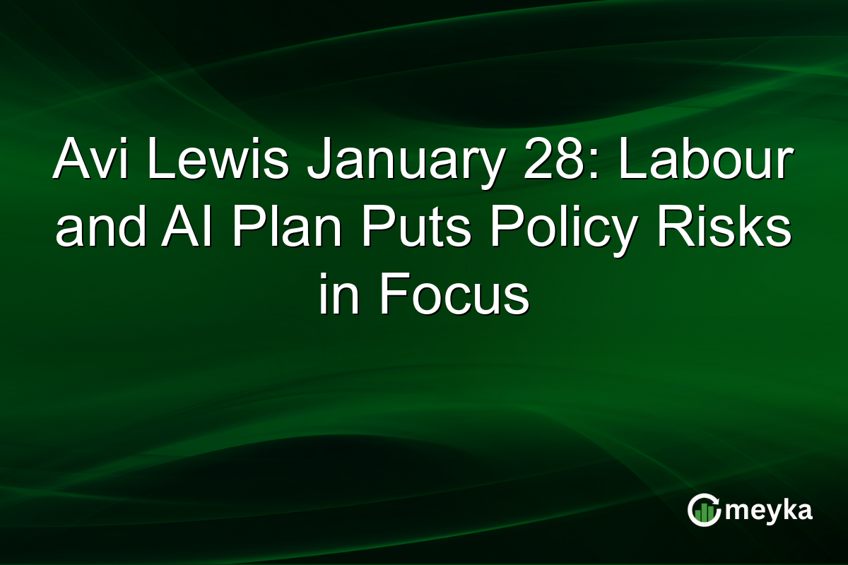 Avi Lewis January 28: Labour and AI Plan Puts Policy Risks in Focus