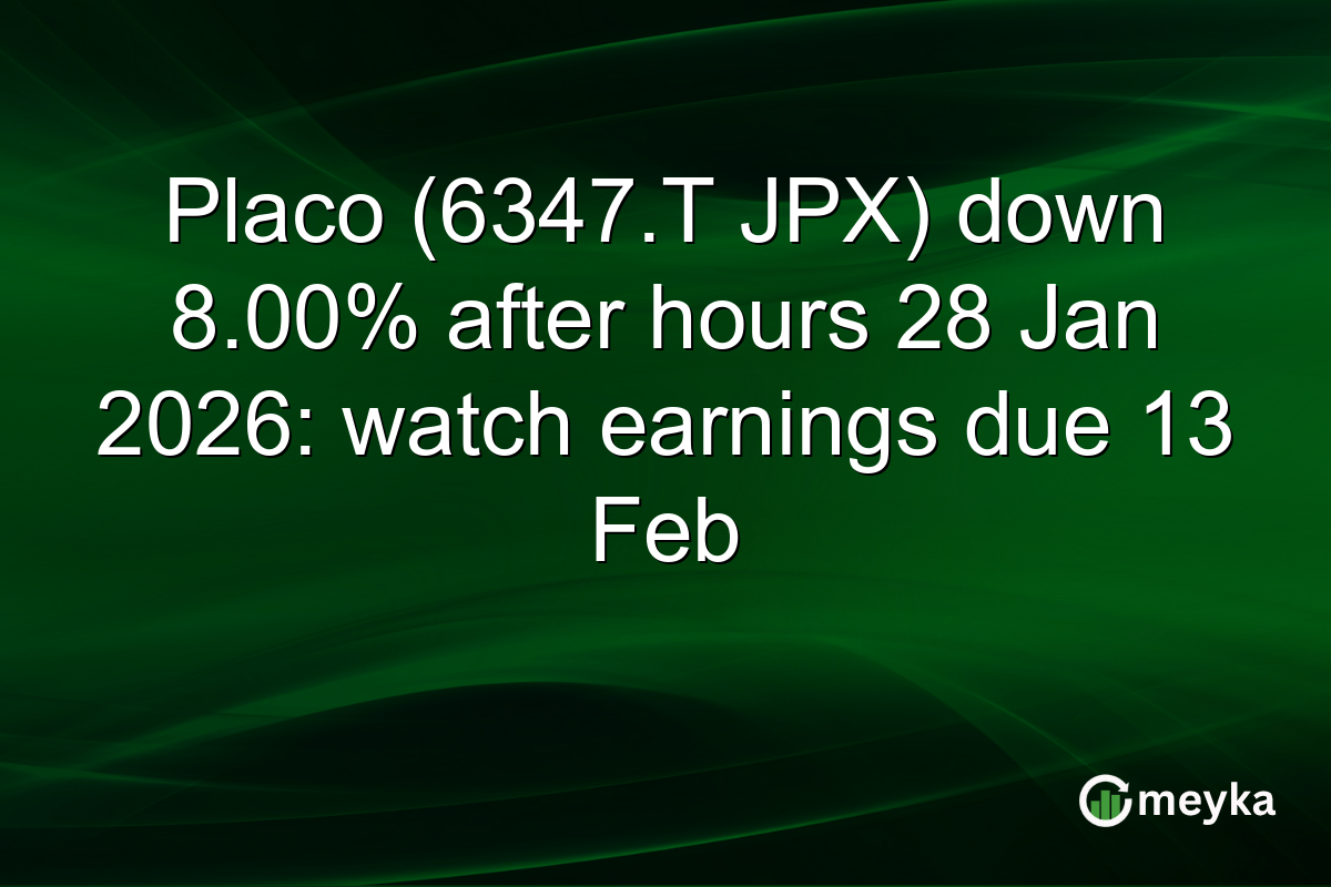 Placo (6347.T JPX) down 8.00% after hours 28 Jan 2026: watch earnings due 13 Feb