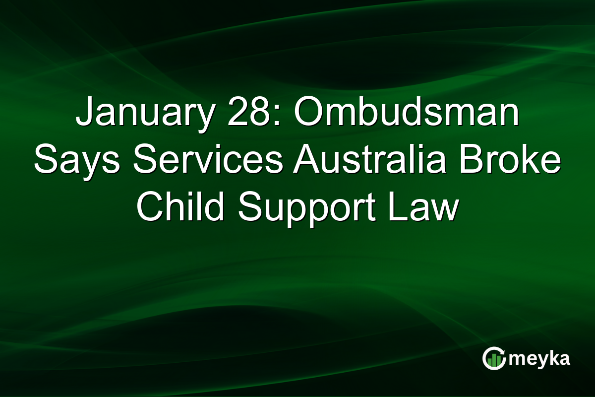 January 28: Ombudsman Says Services Australia Broke Child Support Law