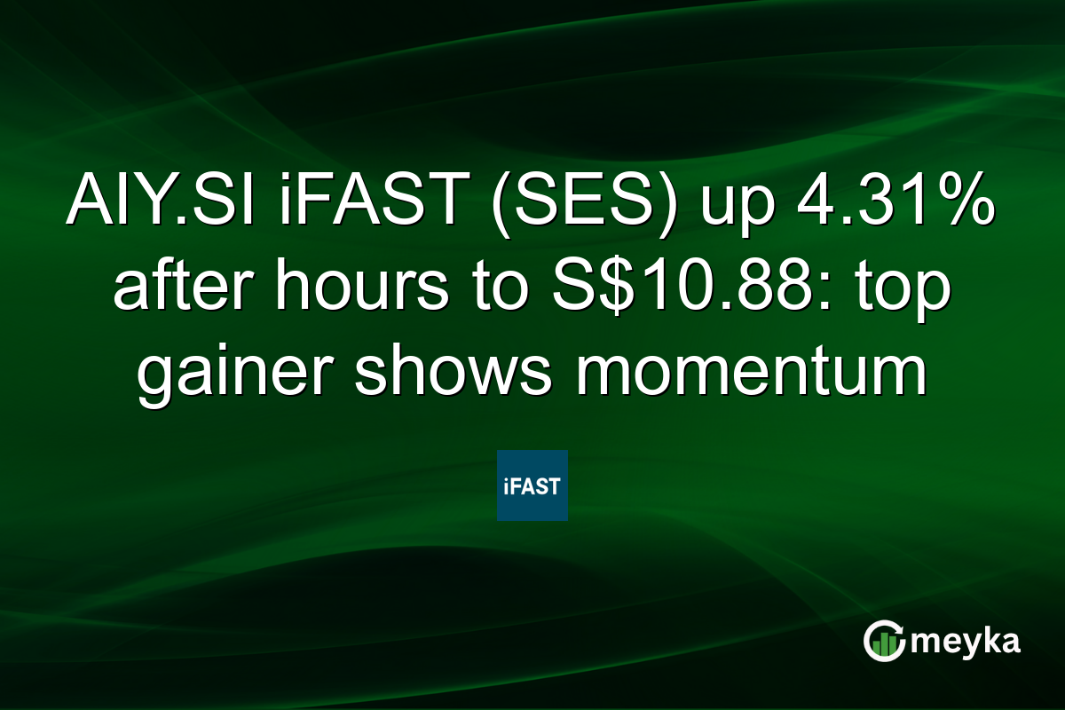AIY.SI iFAST (SES) up 4.31% after hours to S$10.88: top gainer shows momentum