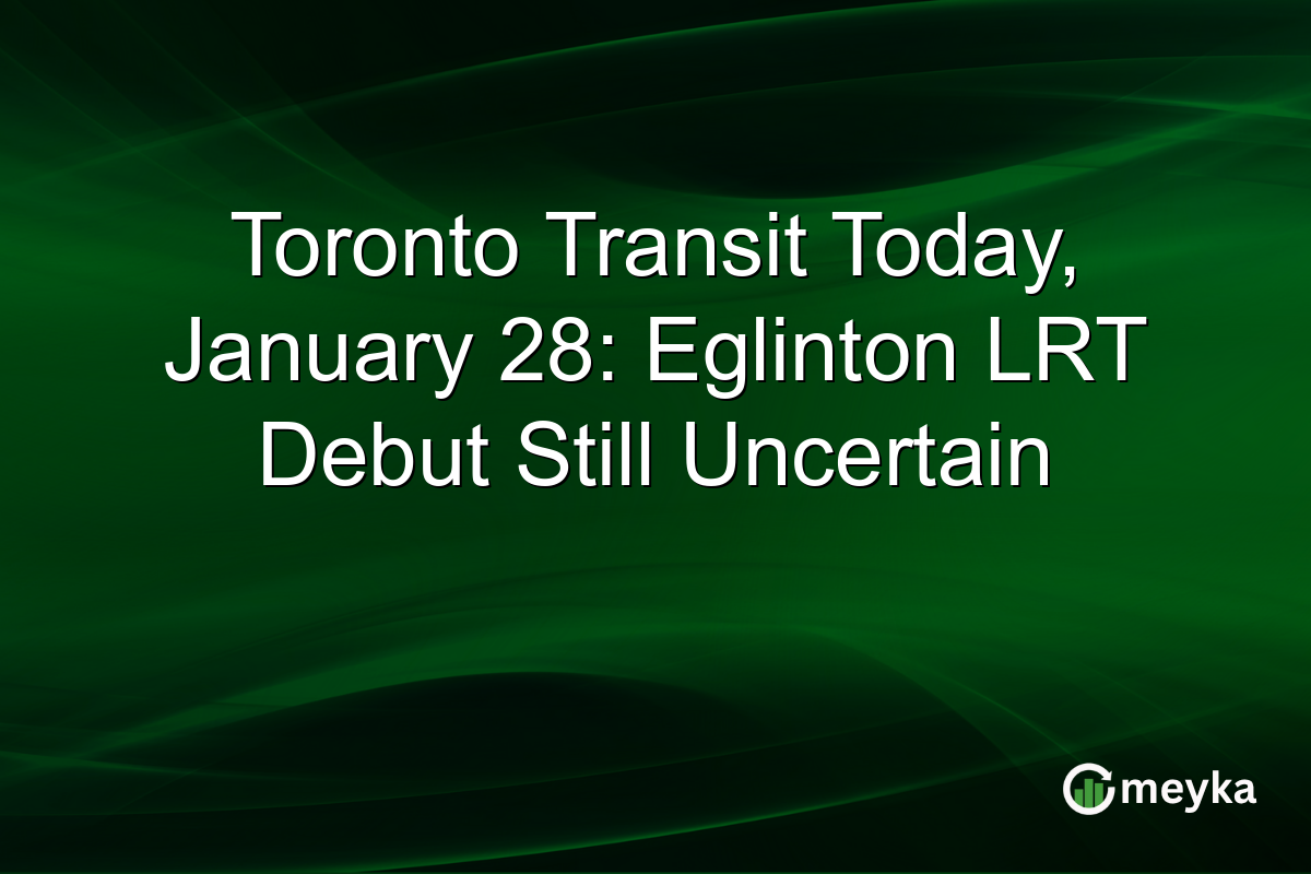 Toronto Transit Today, January 28: Eglinton LRT Debut Still Uncertain