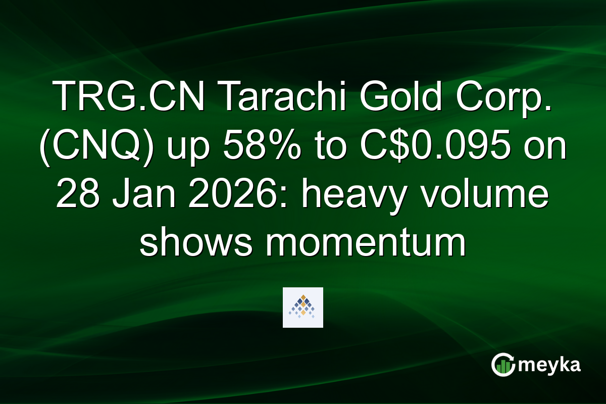TRG.CN Tarachi Gold Corp. (CNQ) up 58% to C$0.095 on 28 Jan 2026: heavy volume shows momentum