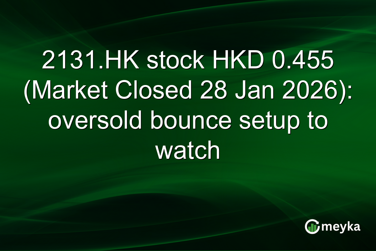 2131.HK stock HKD 0.455 (Market Closed 28 Jan 2026): oversold bounce setup to watch