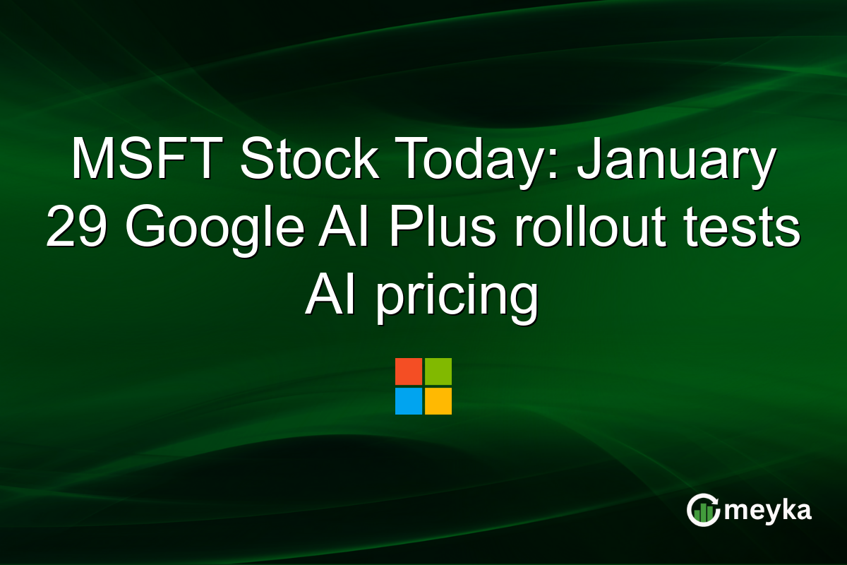 MSFT Stock Today: January 29 Google AI Plus rollout tests AI pricing