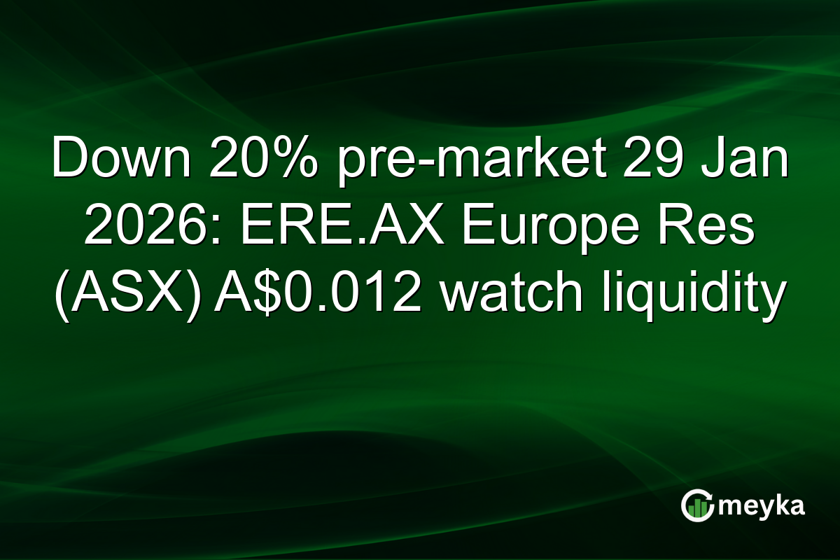 Down 20% pre-market 29 Jan 2026: ERE.AX Europe Res (ASX) A$0.012 watch liquidity