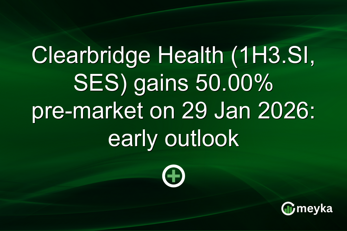 Clearbridge Health (1H3.SI, SES) gains 50.00% pre-market on 29 Jan 2026: early outlook