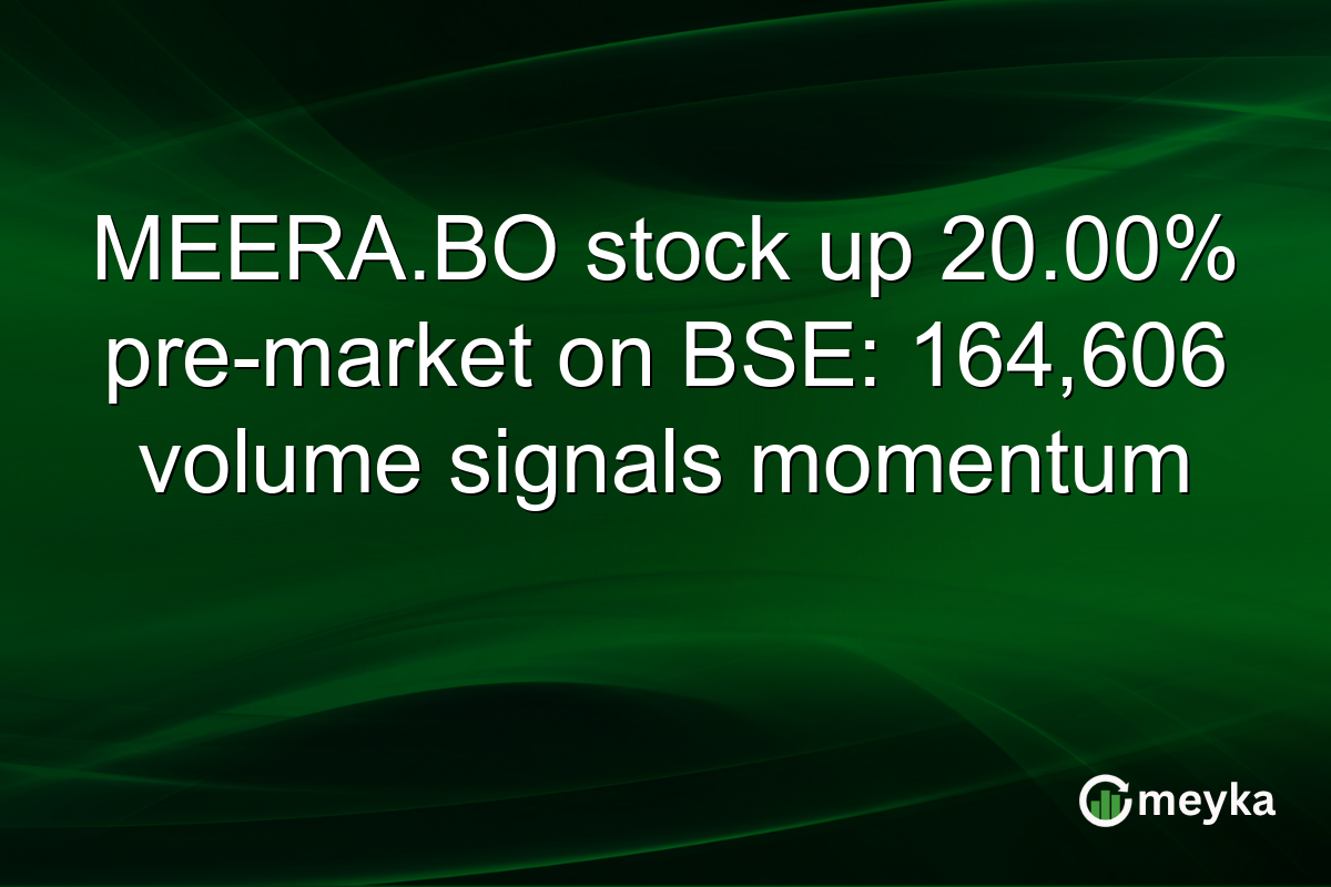 MEERA.BO stock up 20.00% pre-market on BSE: 164,606 volume signals momentum